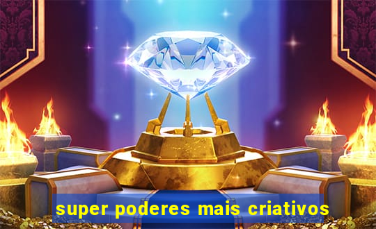 super poderes mais criativos